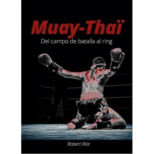 MUAY-THAÏ. DEL CAMPO DE BATALLA AL RING
